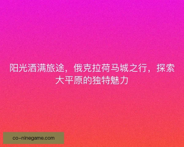 阳光洒满旅途，俄克拉荷马城之行，探索大平原的独特魅力